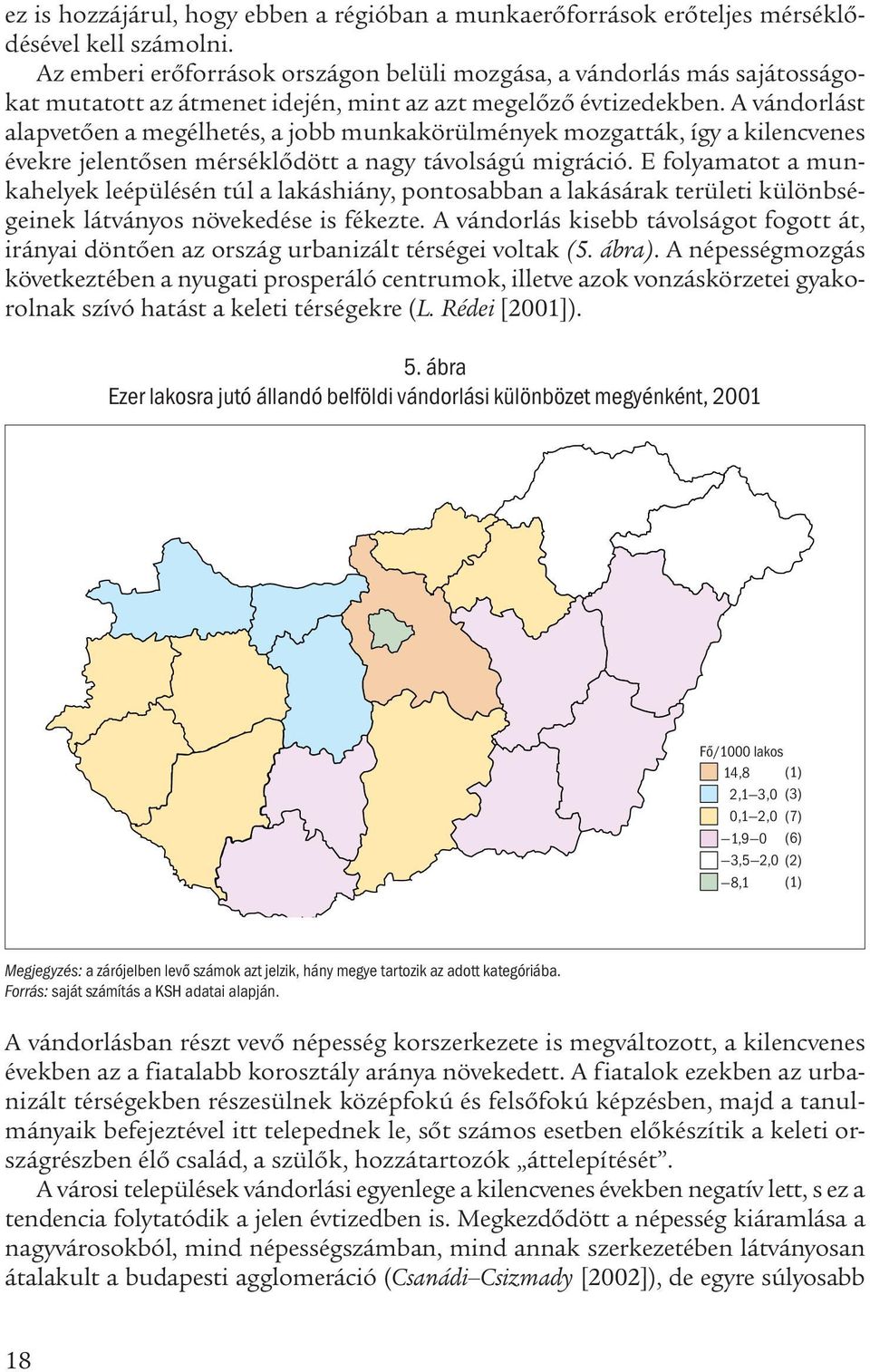 A vándorlást alapvetően a megélhetés, a jobb munkakörülmények mozgatták, így a kilencvenes évekre jelentősen mérséklődött a nagy távolságú migráció.