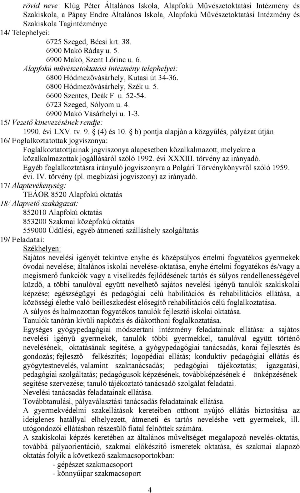6800 Hódmezővásárhely, Szék u. 5. 6600 Szentes, Deák F. u. 52-54. 6723 Szeged, Sólyom u. 4. 6900 Makó Vásárhelyi u. 1-3. 15/ Vezető kinevezésének rendje: 1990. évi LXV. tv. 9. (4) és 10.