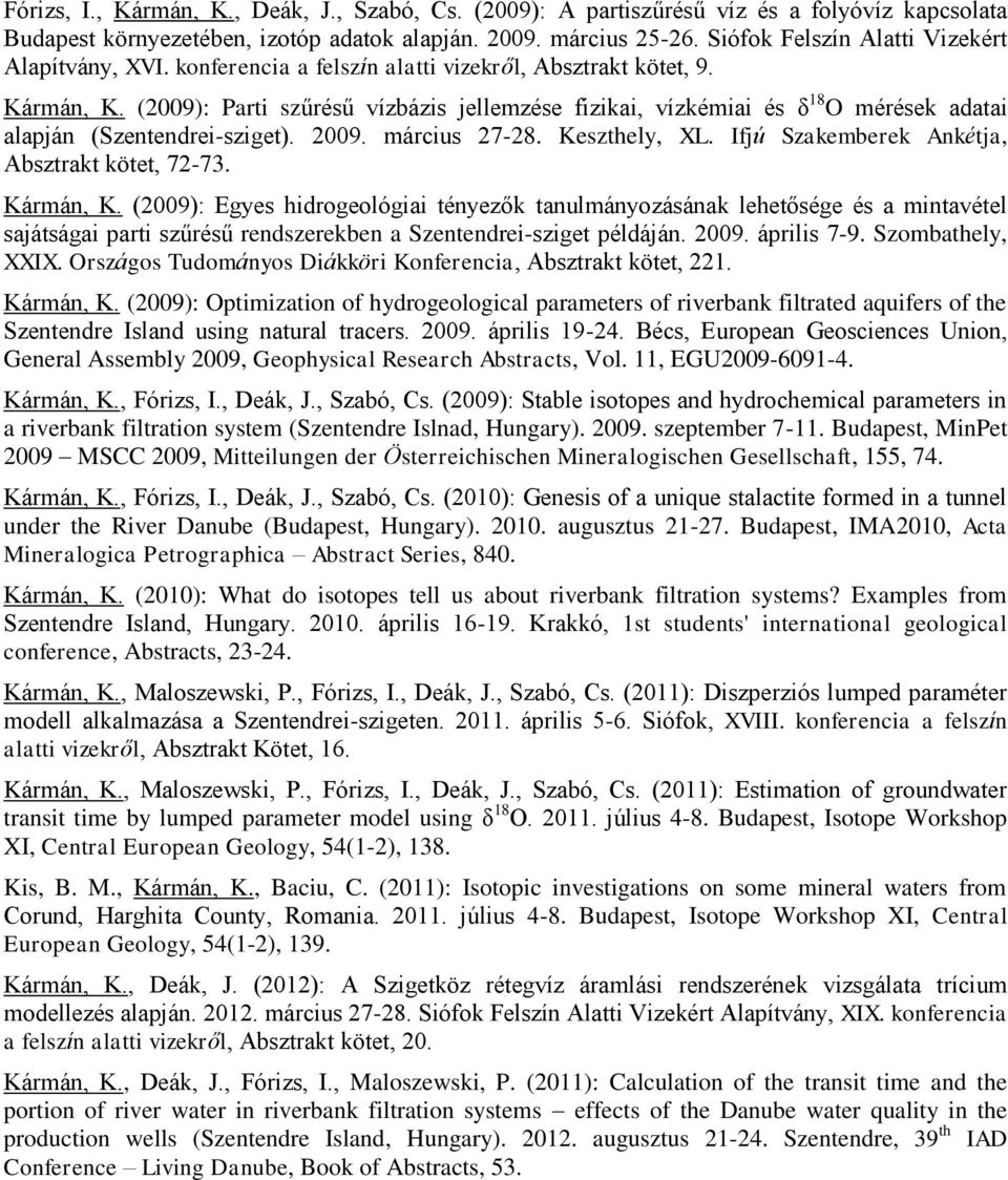 (2009): Parti szűrésű vízbázis jellemzése fizikai, vízkémiai és δ 18 O mérések adatai alapján (Szentendrei-sziget). 2009. március 27-28. Keszthely, XL.