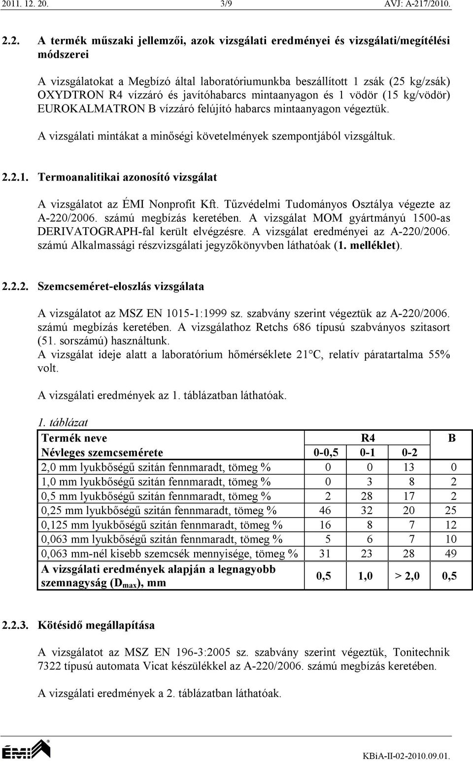 A vizsgálati mintákat a minőségi követelmények szempontjából vizsgáltuk. 2.2.1. Termoanalitikai azonosító vizsgálat A vizsgálatot az ÉMI Nonprofit Kft.