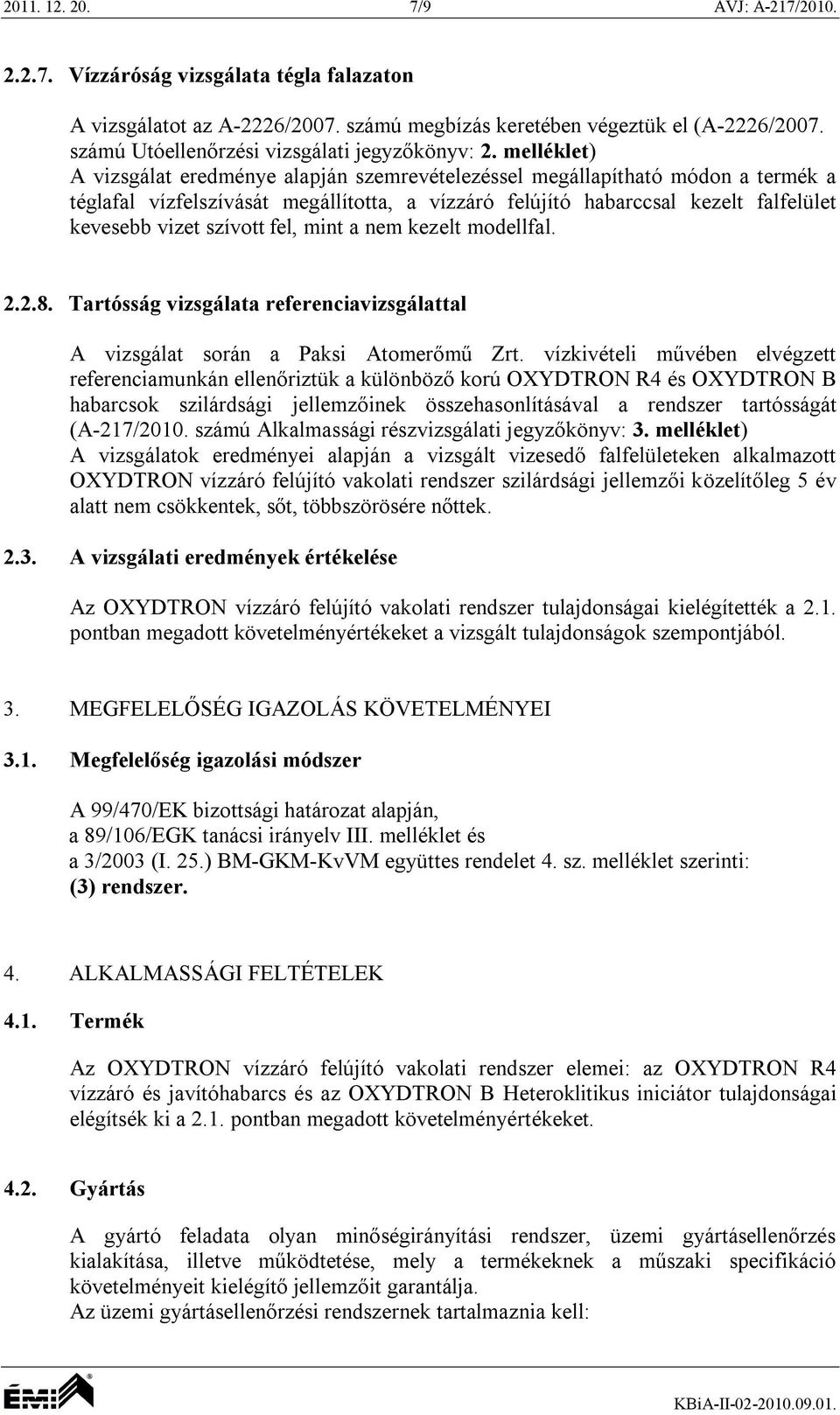 melléklet) A vizsgálat eredménye alapján szemrevételezéssel megállapítható módon a termék a téglafal vízfelszívását megállította, a vízzáró felújító habarccsal kezelt falfelület kevesebb vizet