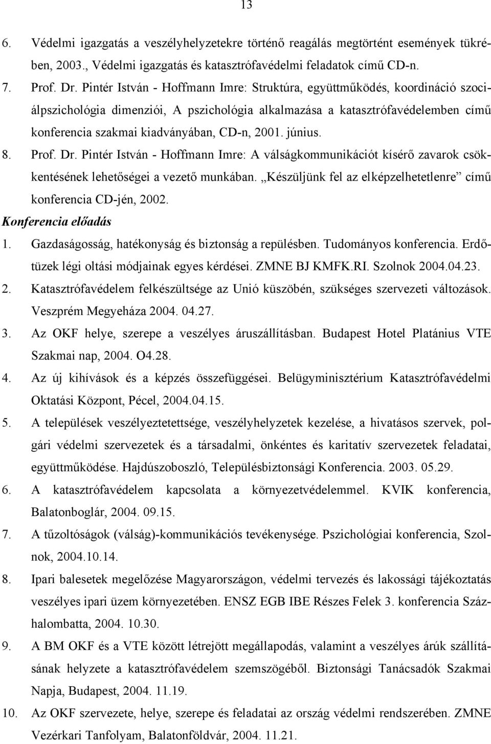 2001. június. 8. Prof. Dr. Pintér István - Hoffmann Imre: A válságkommunikációt kísérő zavarok csökkentésének lehetőségei a vezető munkában.