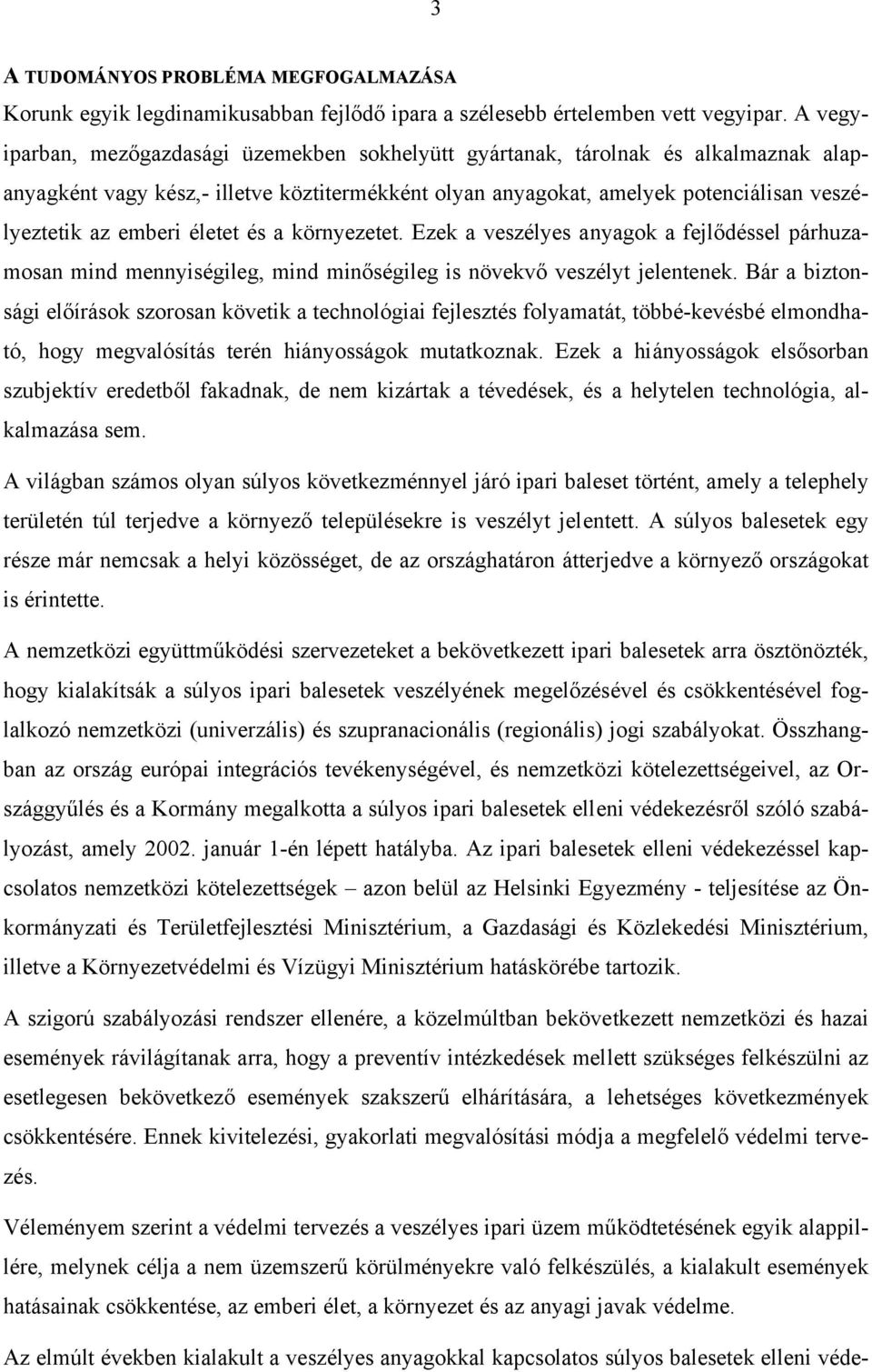 életet és a környezetet. Ezek a veszélyes anyagok a fejlődéssel párhuzamosan mind mennyiségileg, mind minőségileg is növekvő veszélyt jelentenek.