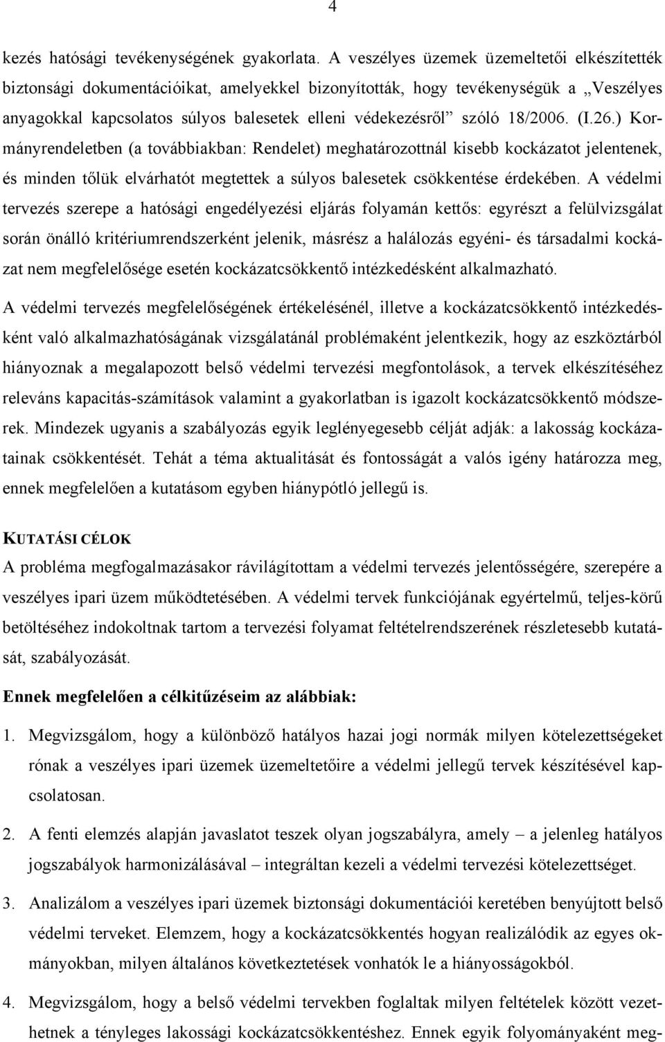 18/2006. (I.26.) Kormányrendeletben (a továbbiakban: Rendelet) meghatározottnál kisebb kockázatot jelentenek, és minden tőlük elvárhatót megtettek a súlyos balesetek csökkentése érdekében.