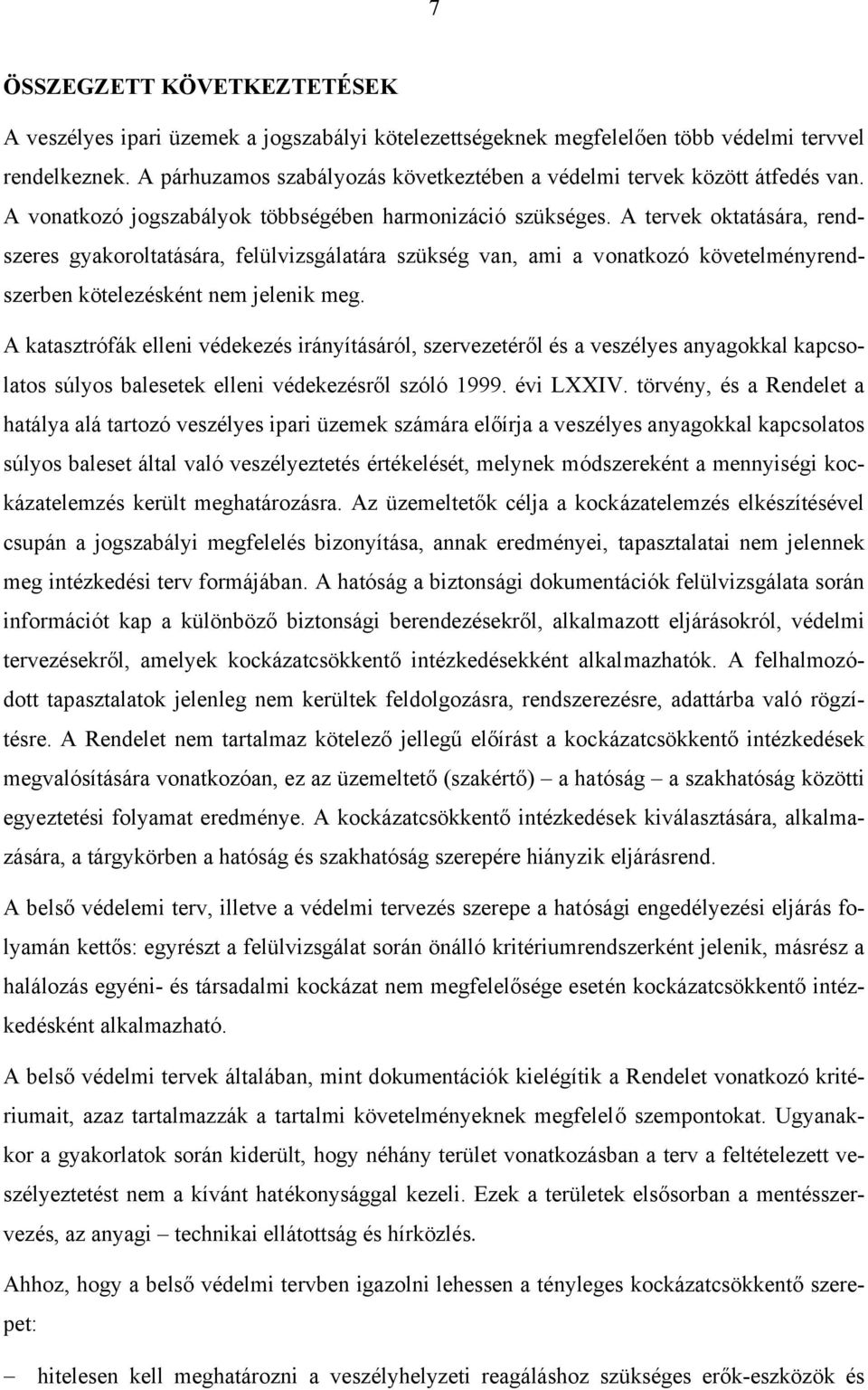 A tervek oktatására, rendszeres gyakoroltatására, felülvizsgálatára szükség van, ami a vonatkozó követelményrendszerben kötelezésként nem jelenik meg.