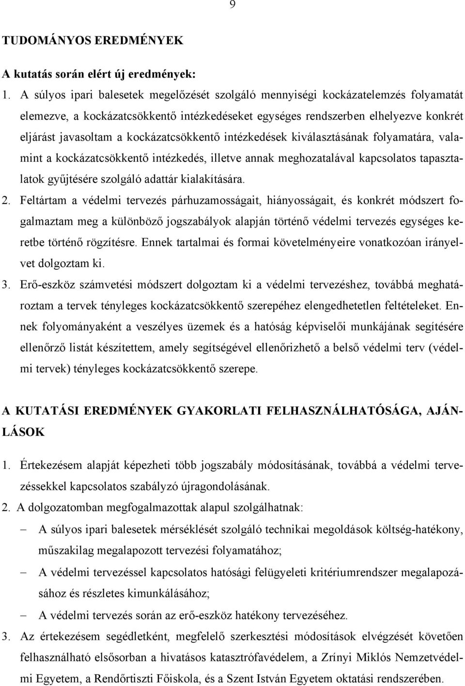 kockázatcsökkentő intézkedések kiválasztásának folyamatára, valamint a kockázatcsökkentő intézkedés, illetve annak meghozatalával kapcsolatos tapasztalatok gyűjtésére szolgáló adattár kialakítására.