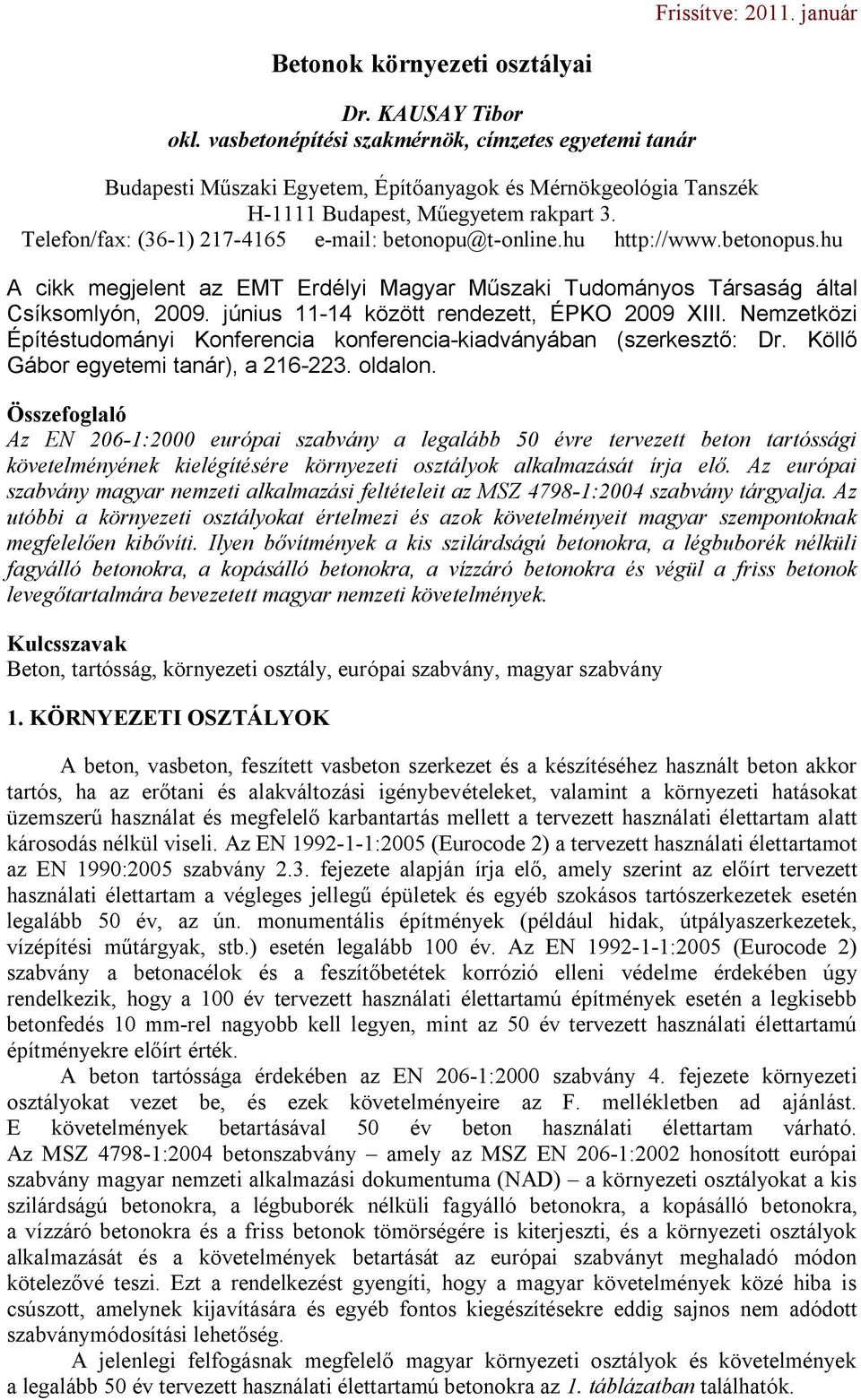 Telefon/fax: (36-1) 217-4165 e-mail: betonopu@t-online.hu http://www.betonopus.hu A cikk megjelent az EMT Erdélyi Magyar Műszaki Tudományos Társaság által Csíksomlyón, 2009.