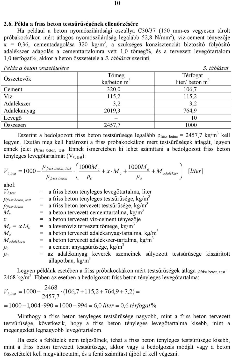 víz-cement tényezője x = 0,36, cementadagolása 320 kg/m 3, a szükséges konzisztenciát biztosító folyósító adalékszer adagolás a cementtartalomra vett 1,0 tömeg%, és a tervezett levegőtartalom 1,0