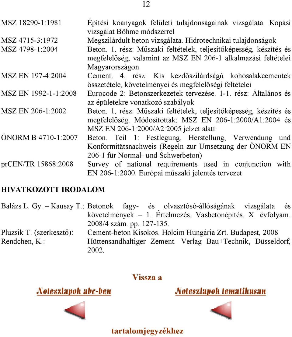 rész: Műszaki feltételek, teljesítőképesség, készítés és megfelelőség, valamint az MSZ EN 206-1 alkalmazási feltételei Magyarországon Cement. 4.