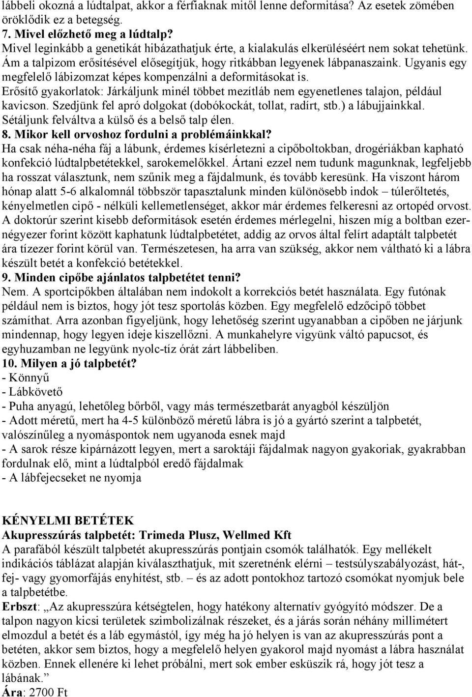 Ugyanis egy megfelelő lábizomzat képes kompenzálni a deformitásokat is. Erősítő gyakorlatok: Járkáljunk minél többet mezítláb nem egyenetlenes talajon, például kavicson.