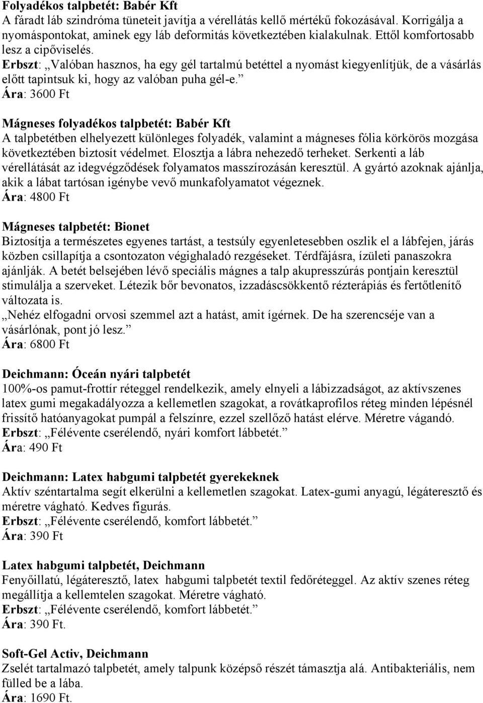 Ára: 3600 Ft Mágneses folyadékos talpbetét: Babér Kft A talpbetétben elhelyezett különleges folyadék, valamint a mágneses fólia körkörös mozgása következtében biztosít védelmet.