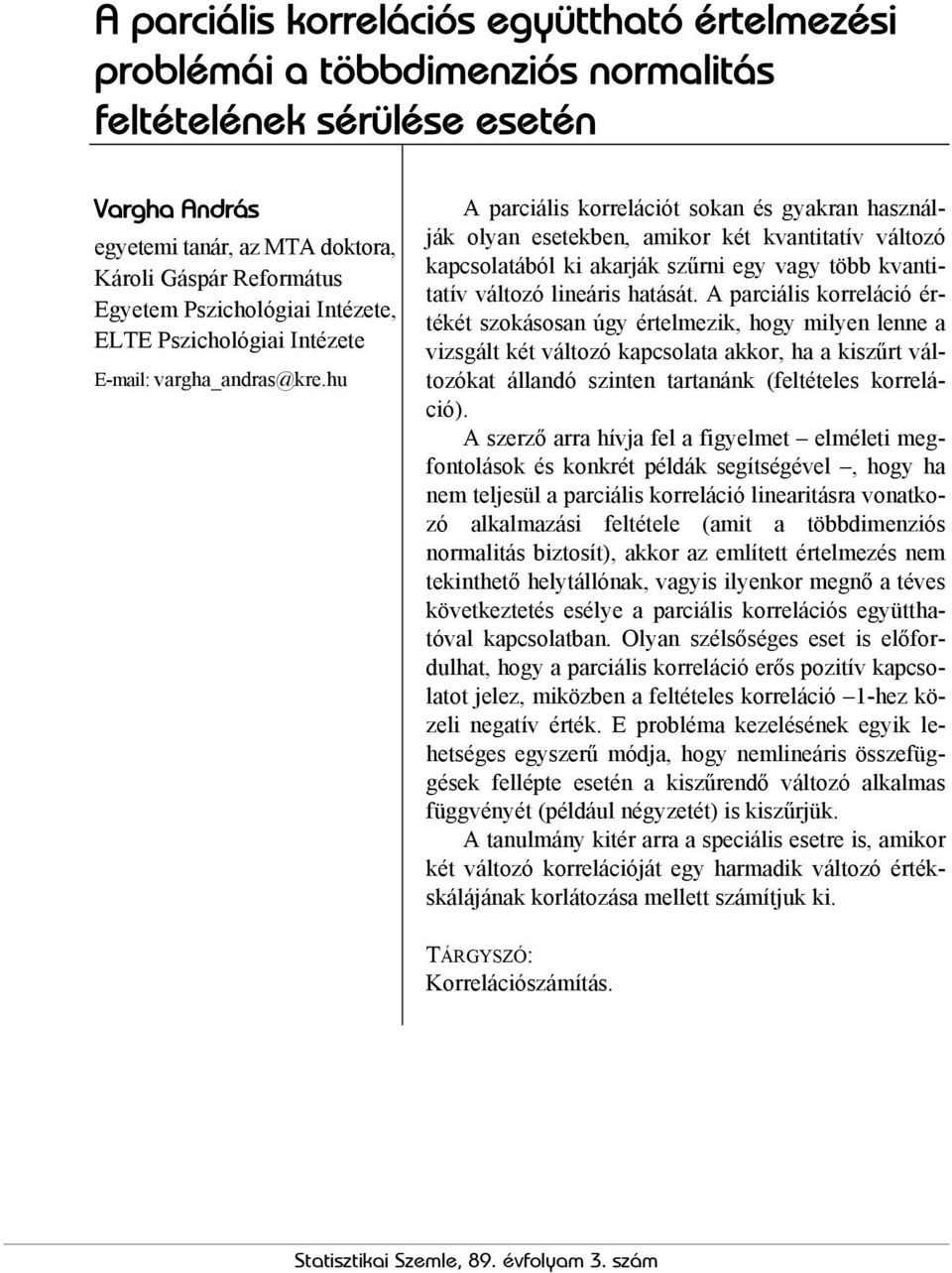 hu A parciális korrelációt sokan és gyakran használják olyan esetekben, amikor két kvantitatív változó kapcsolatából ki akarják szűrni egy vagy több kvantitatív változó lineáris hatását.