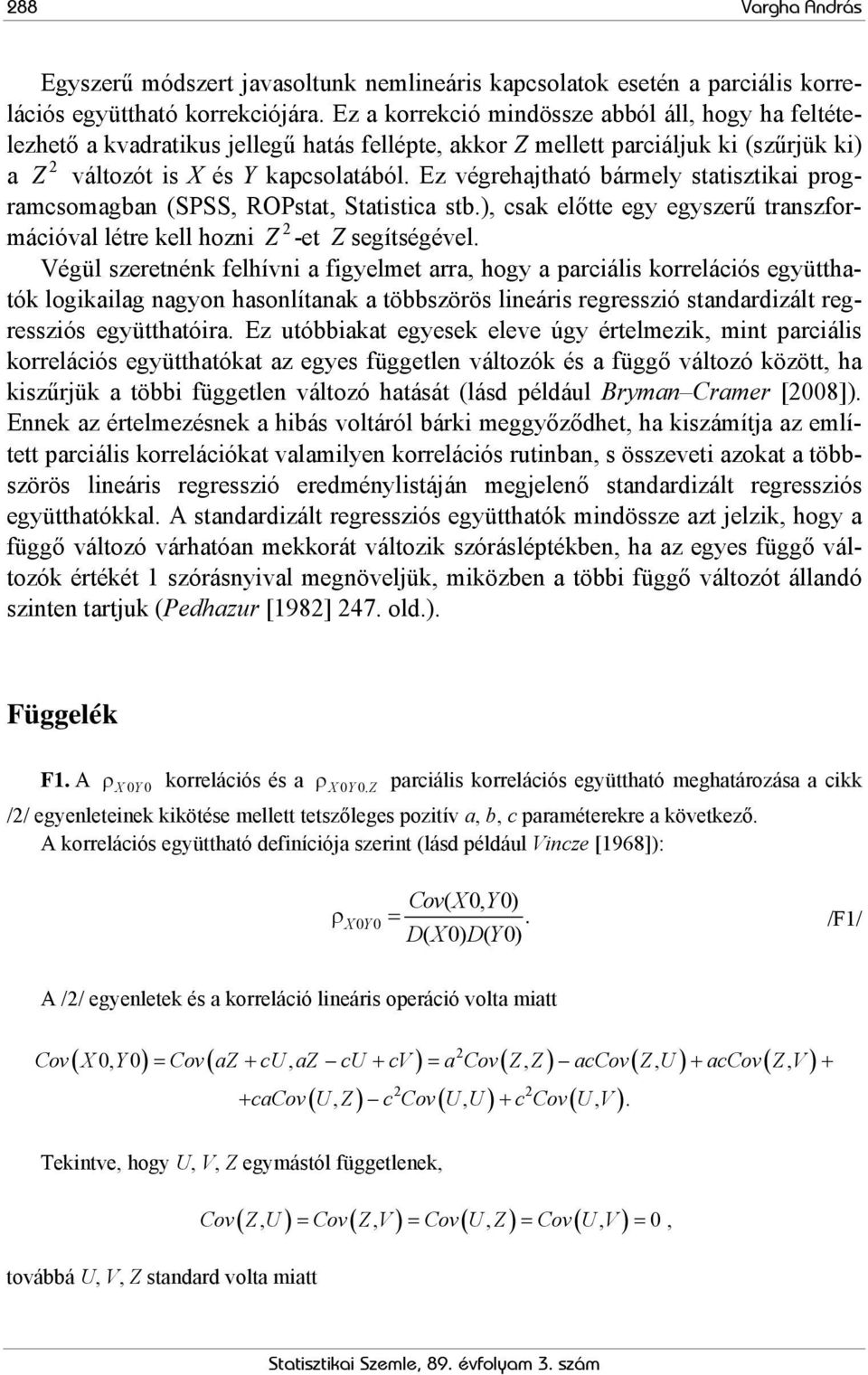 Ez végrehajtható bármely statisztikai programcsomagban (SPSS, ROPstat, Statistica stb.), csak előtte egy egyszerű transzformációval létre kell hozni Z -et Z segítségével.