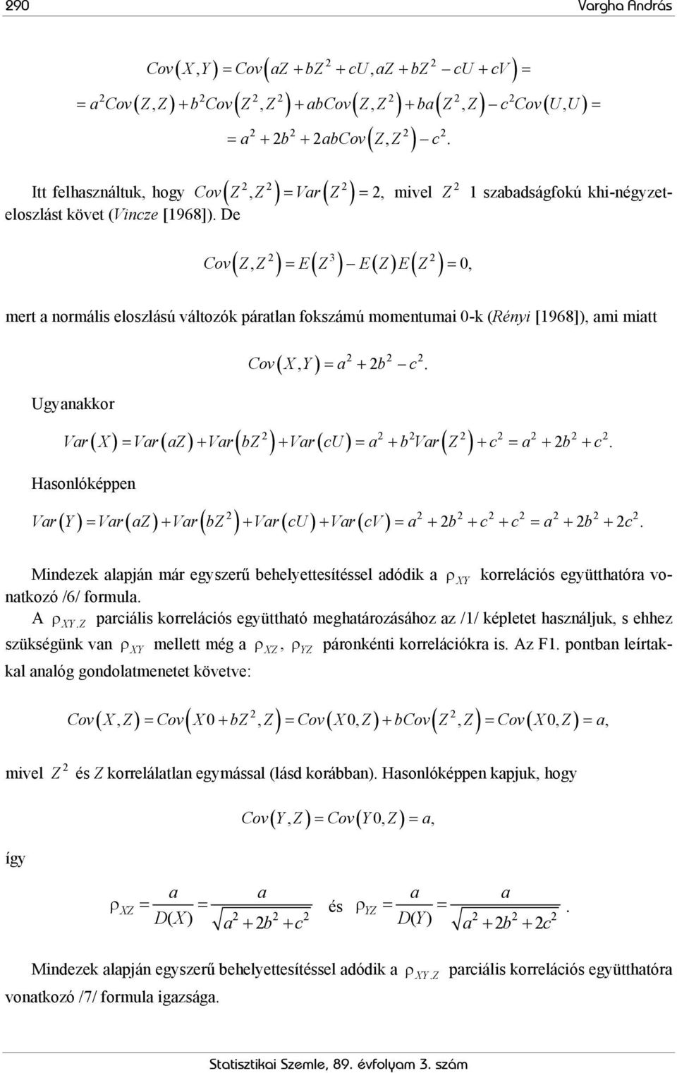 De 3 ( ) ( ) ( ) ( ) Cov Z, Z = E Z E Z E Z = 0, mert a normális eloszlású változók páratlan fokszámú momentumai 0-k (Rényi [1968]), ami miatt Ugyanakkor ( ) = + Cov X, Y a b c.