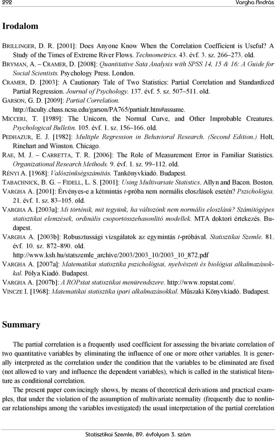 [003]: A Cautionary Tale of Two Statistics: Partial Correlation and Standardized Partial Regression. Journal of Psychology. 137. évf. 5. sz. 507 511. old. GARSON, G. D. [009]: Partial Correlation.