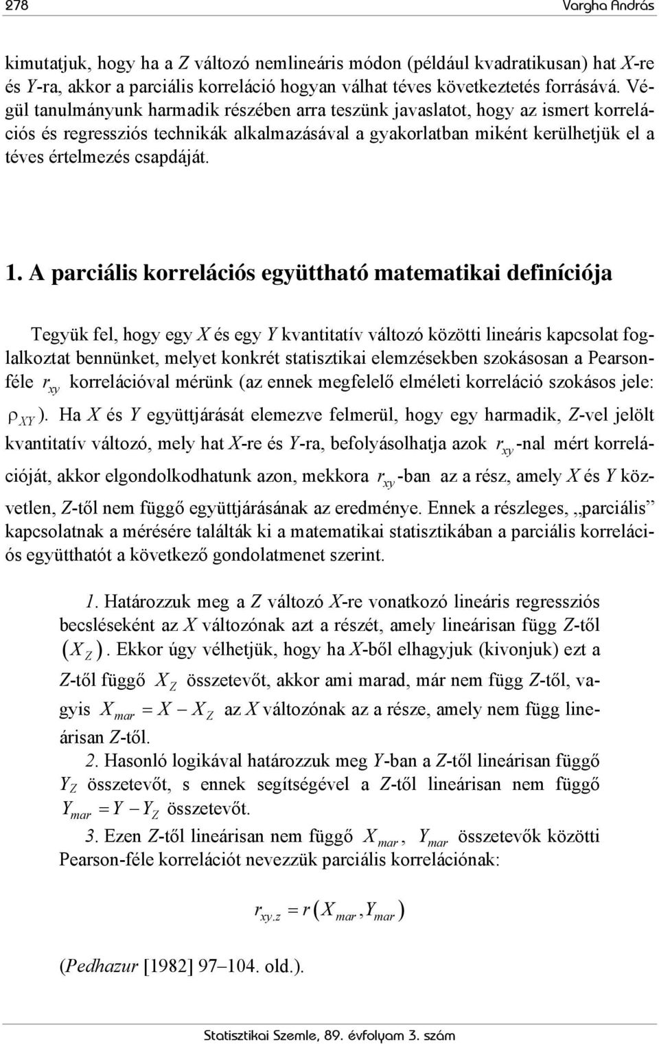 A parciális korrelációs együttható matematikai definíciója Tegyük fel, hogy egy X és egy Y kvantitatív változó közötti lineáris kapcsolat foglalkoztat bennünket, melyet konkrét statisztikai