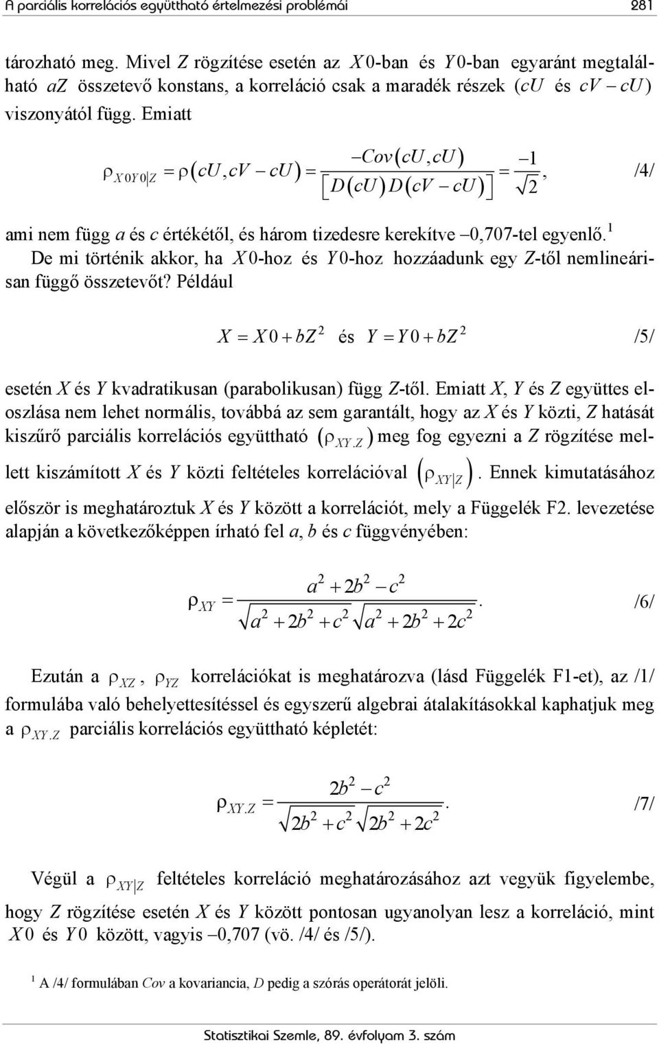 Emiatt Cov( cu cu ) ( ) ( cu), 1 ρ X0Y0Z=ρ ( cu, cv cu ) = =, D cu D cv ami nem függ a és c értékétől, és három tizedesre kerekítve 0,707-tel egyenlő.