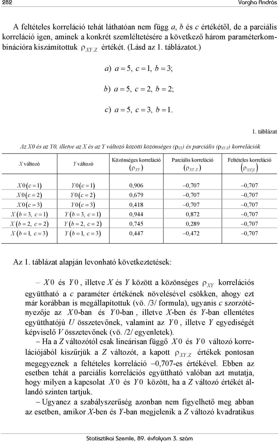 Z ) korrelációk 1. táblázat X változó Y változó Közönséges korreláció ρ ( ) XY Parciális korreláció ρ ( ) XY.