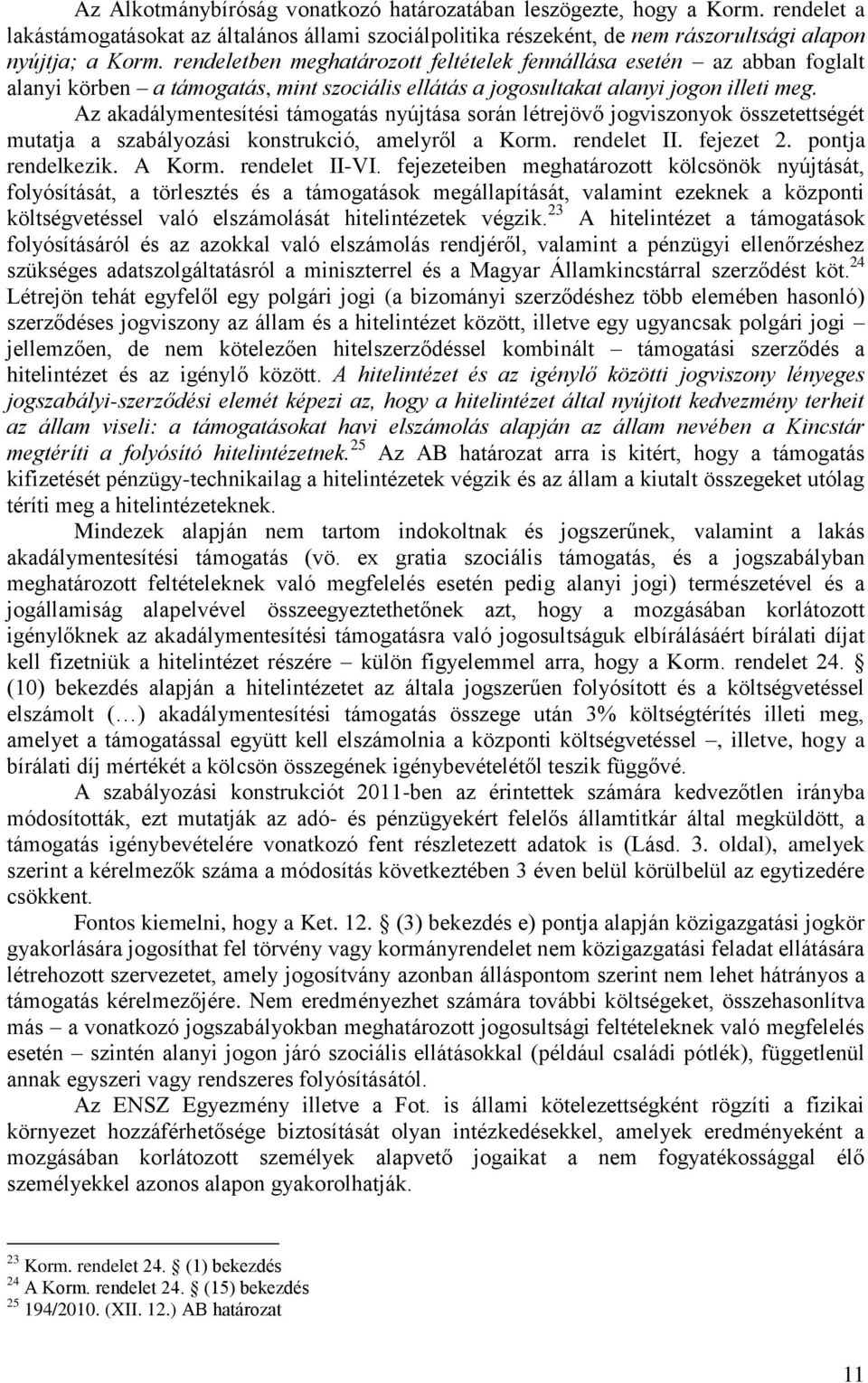 Az akadálymentesítési támogatás nyújtása során létrejövő jogviszonyok összetettségét mutatja a szabályozási konstrukció, amelyről a Korm. rendelet II. fejezet 2. pontja rendelkezik. A Korm.