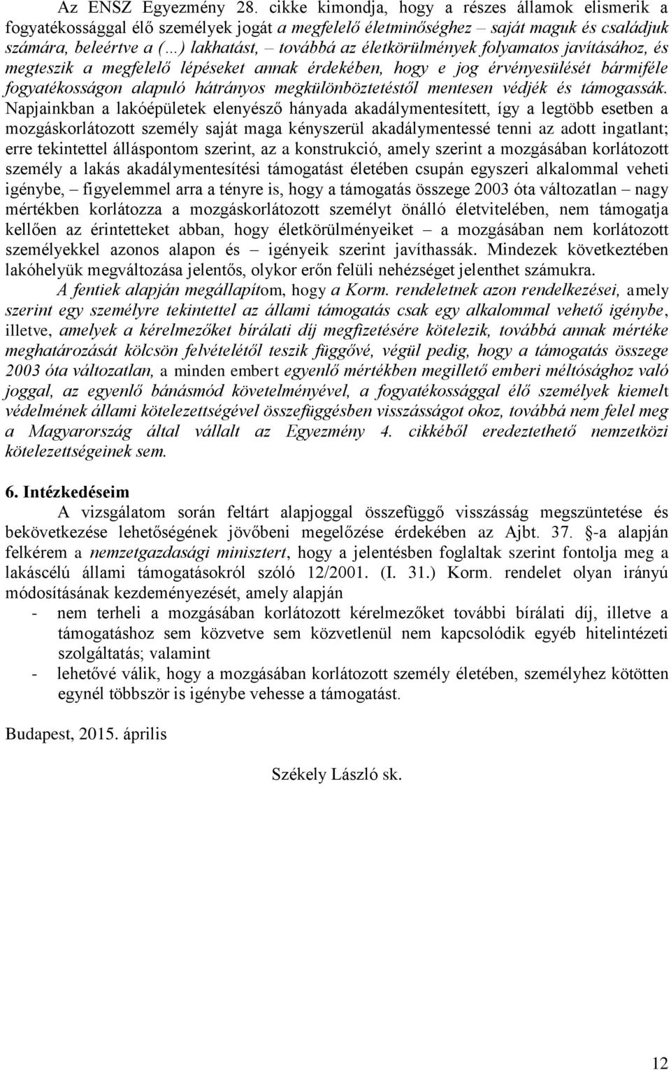 életkörülmények folyamatos javításához, és megteszik a megfelelő lépéseket annak érdekében, hogy e jog érvényesülését bármiféle fogyatékosságon alapuló hátrányos megkülönböztetéstől mentesen védjék