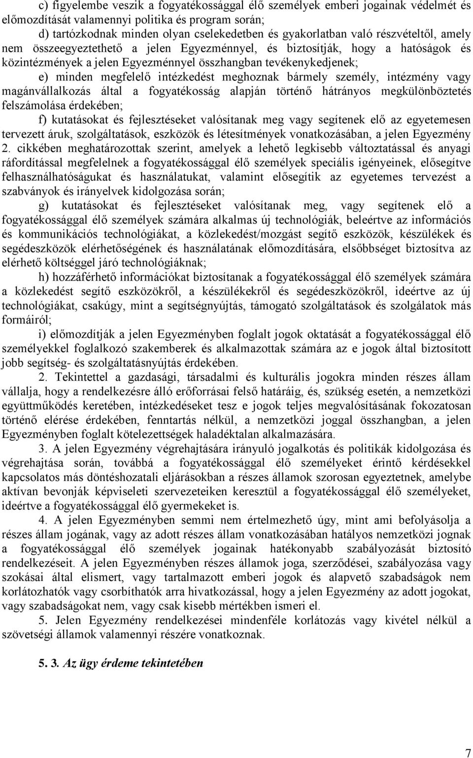 meghoznak bármely személy, intézmény vagy magánvállalkozás által a fogyatékosság alapján történő hátrányos megkülönböztetés felszámolása érdekében; f) kutatásokat és fejlesztéseket valósítanak meg
