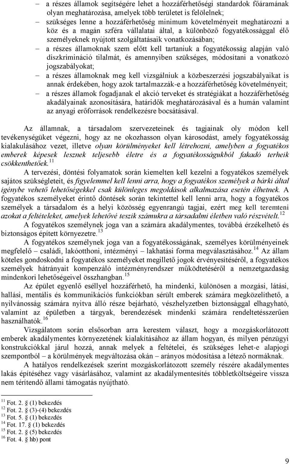 fogyatékosság alapján való diszkrimináció tilalmát, és amennyiben szükséges, módosítani a vonatkozó jogszabályokat; a részes államoknak meg kell vizsgálniuk a közbeszerzési jogszabályaikat is annak