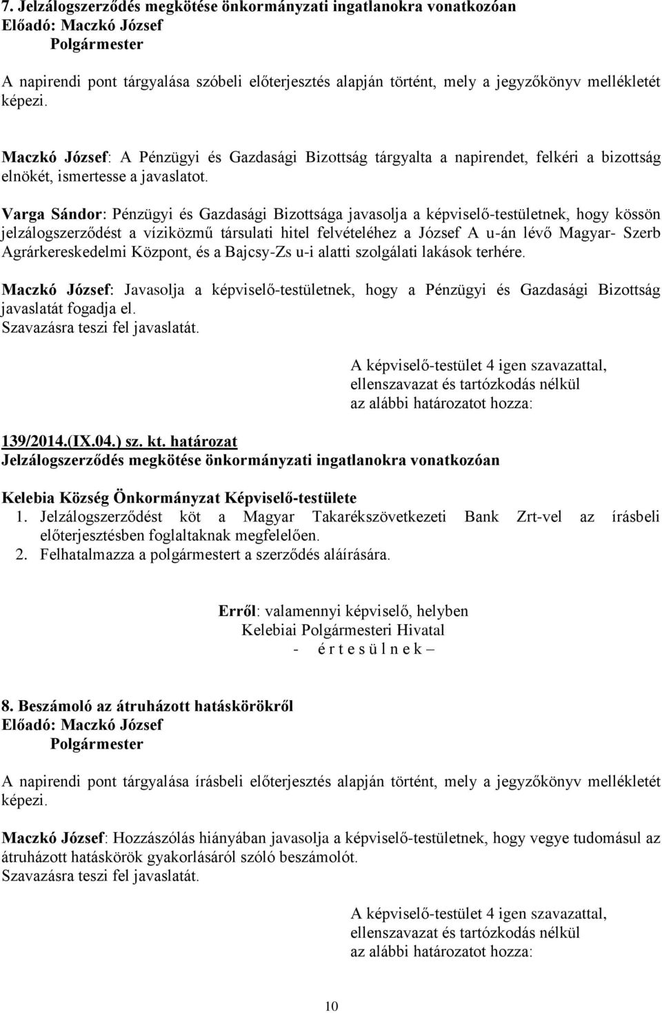 Varga Sándor: Pénzügyi és Gazdasági Bizottsága javasolja a képviselő-testületnek, hogy kössön jelzálogszerződést a víziközmű társulati hitel felvételéhez a József A u-án lévő Magyar- Szerb