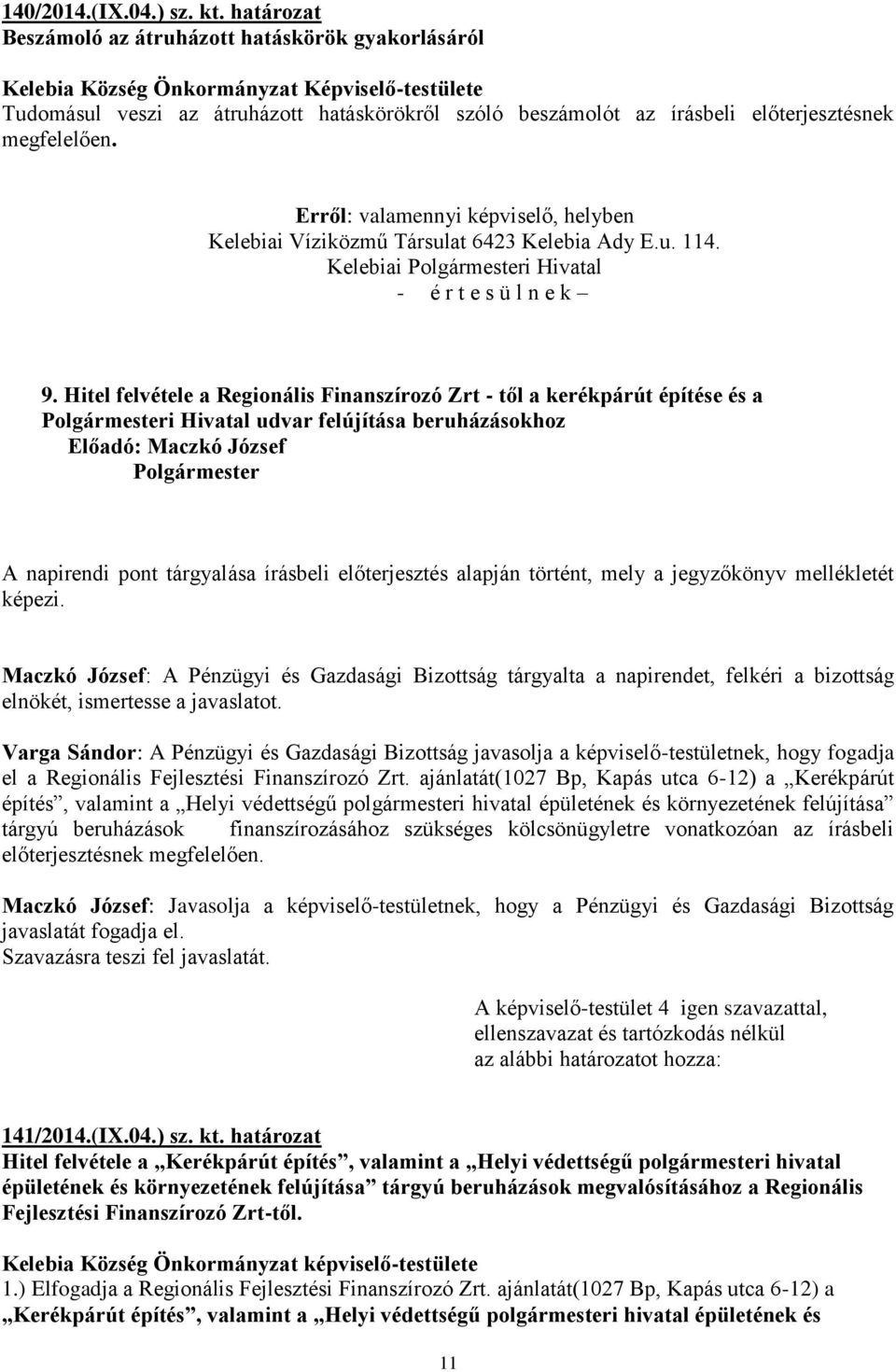 Hitel felvétele a Regionális Finanszírozó Zrt - től a kerékpárút építése és a i Hivatal udvar felújítása beruházásokhoz Maczkó József: A Pénzügyi és Gazdasági Bizottság tárgyalta a napirendet,