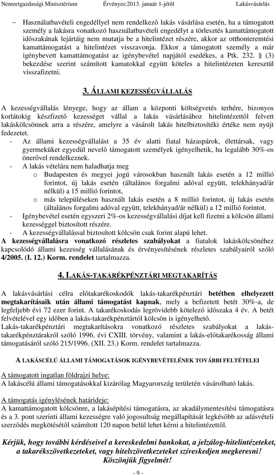 Ekkor a támogatott személy a már igénybevett kamattámogatást az igénybevétel napjától esedékes, a Ptk. 232.