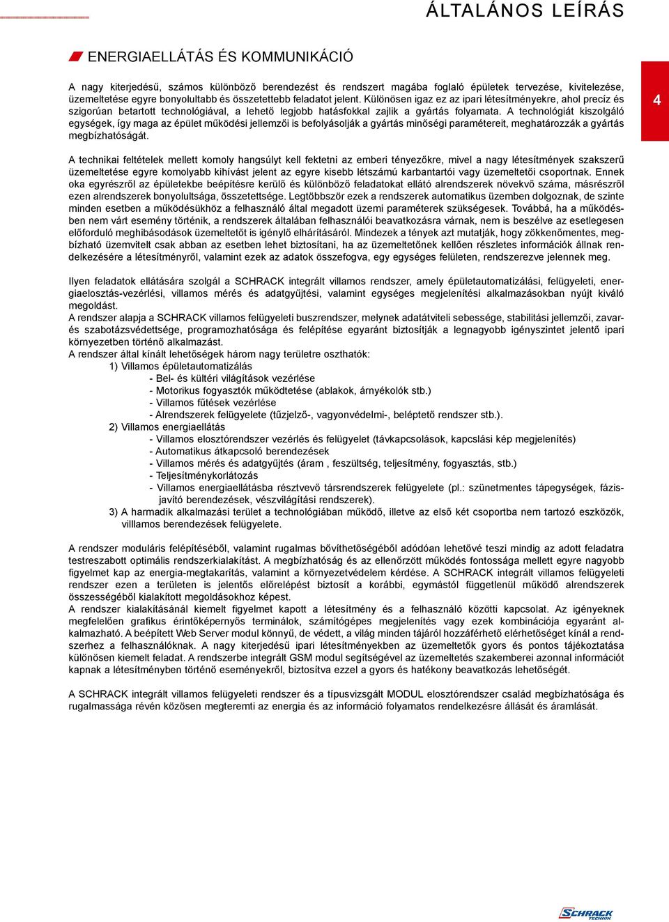A technológiát kiszolgáló egységek, így maga az épület mûködési jellemzõi is befolyásolják a gyártás minõségi paramétereit, meghatározzák a gyártás megbízhatóságát.