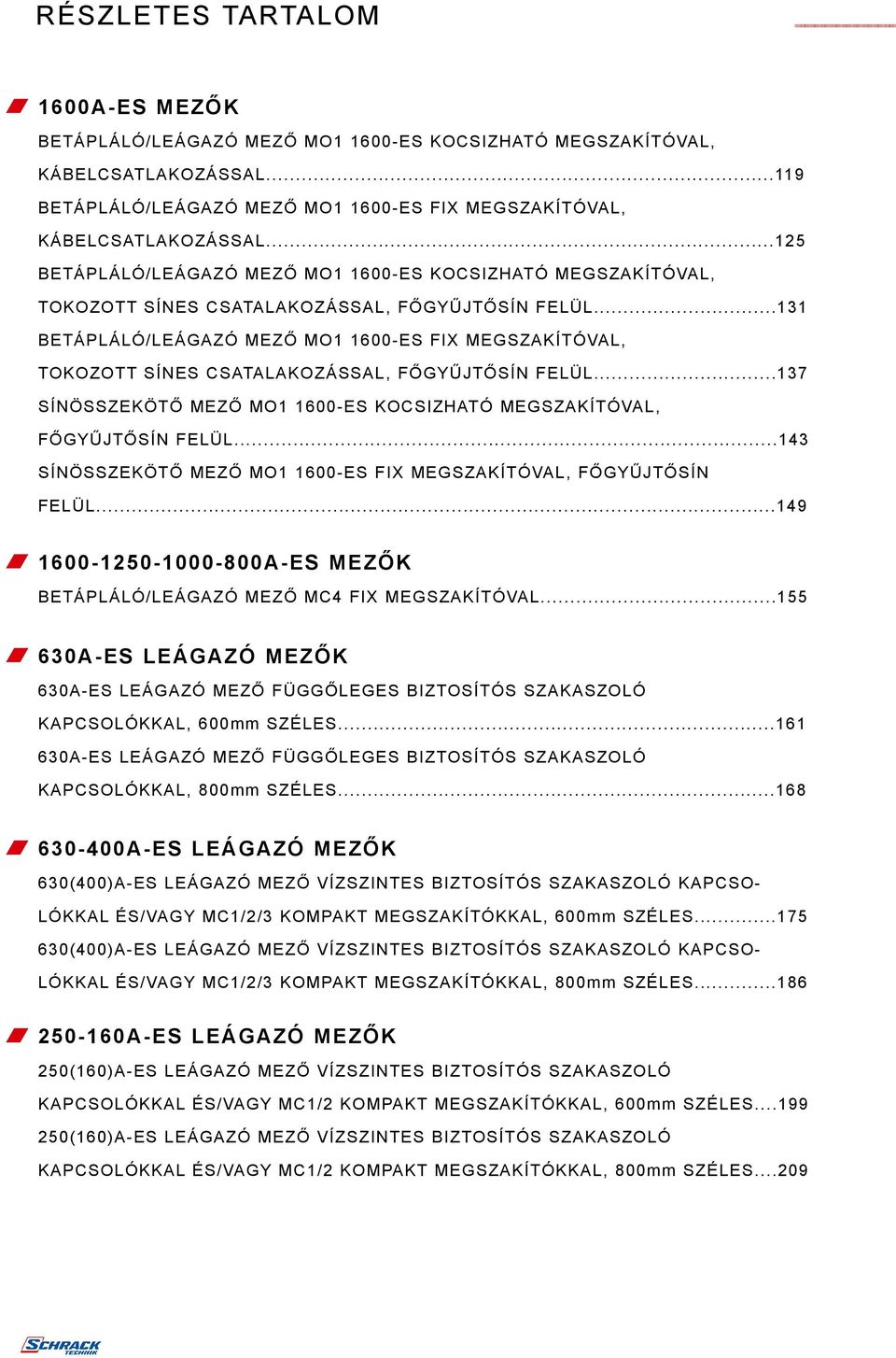 .. BETÁPLÁLÓ/LEÁGAZÓ MEZÕ MO 0-ES FIX MEGSZAKÍTÓVAL, TOKOZOTT SÍNES CSATALAKOZÁSSAL, FÕGYÛJTÕSÍN FELÜL... SÍNÖSSZEKÖTÕ MEZÕ MO 0-ES KOCSIZHATÓ MEGSZAKÍTÓVAL, FÕGYÛJTÕSÍN FELÜL.