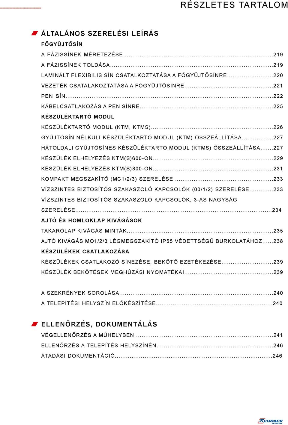 ..226 GYÛJTÕSÍN NÉLKÜLI KÉSZÜLÉKTARTÓ MODUL (KTM) ÖSSZEÁLLÍTÁSA...22 HÁTOLDALI GYÛJTÕSÍNES KÉSZÜLÉKTARTÓ MODUL (KTMS) ÖSSZEÁLLÍTÁSA...22 KÉSZÜLÉK ELHELYEZÉS KTM(S)0-ON.
