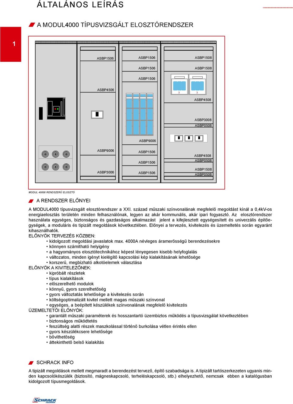 század mûszaki színvonalának megfelelõ megoldást kínál a 0,4kV-os energiaelosztás területén minden felhasználónak, legyen az akár kommunális, akár ipari fogyasztó.