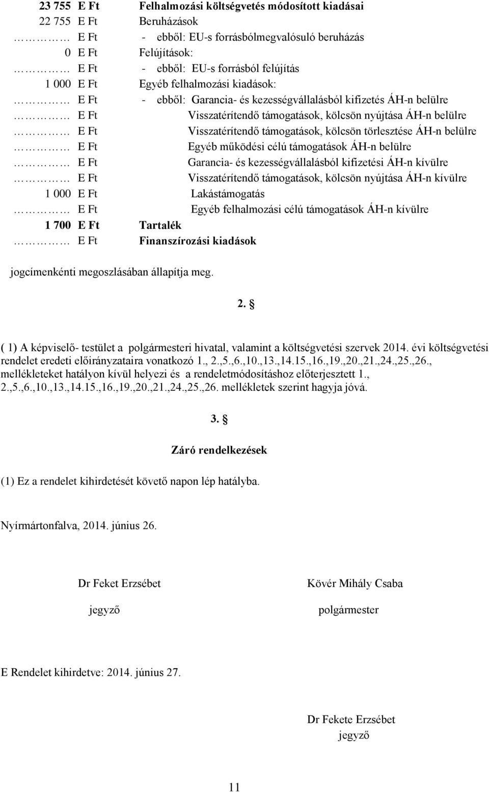 ÁH-n belülre Egyéb működési célú támogatások ÁH-n belülre Garancia- és kezességvállalásból kifizetési ÁH-n kívülre Visszatérítendő támogatások, kölcsön nyújtása ÁH-n kívülre 1 000 E Ft Lakástámogatás