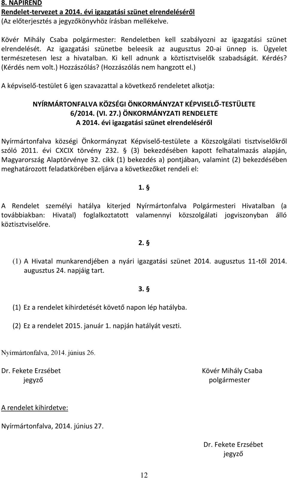 Ki kell adnunk a köztisztviselők szabadságát. Kérdés? (Kérdés nem volt.) Hozzászólás? (Hozzászólás nem hangzott el.