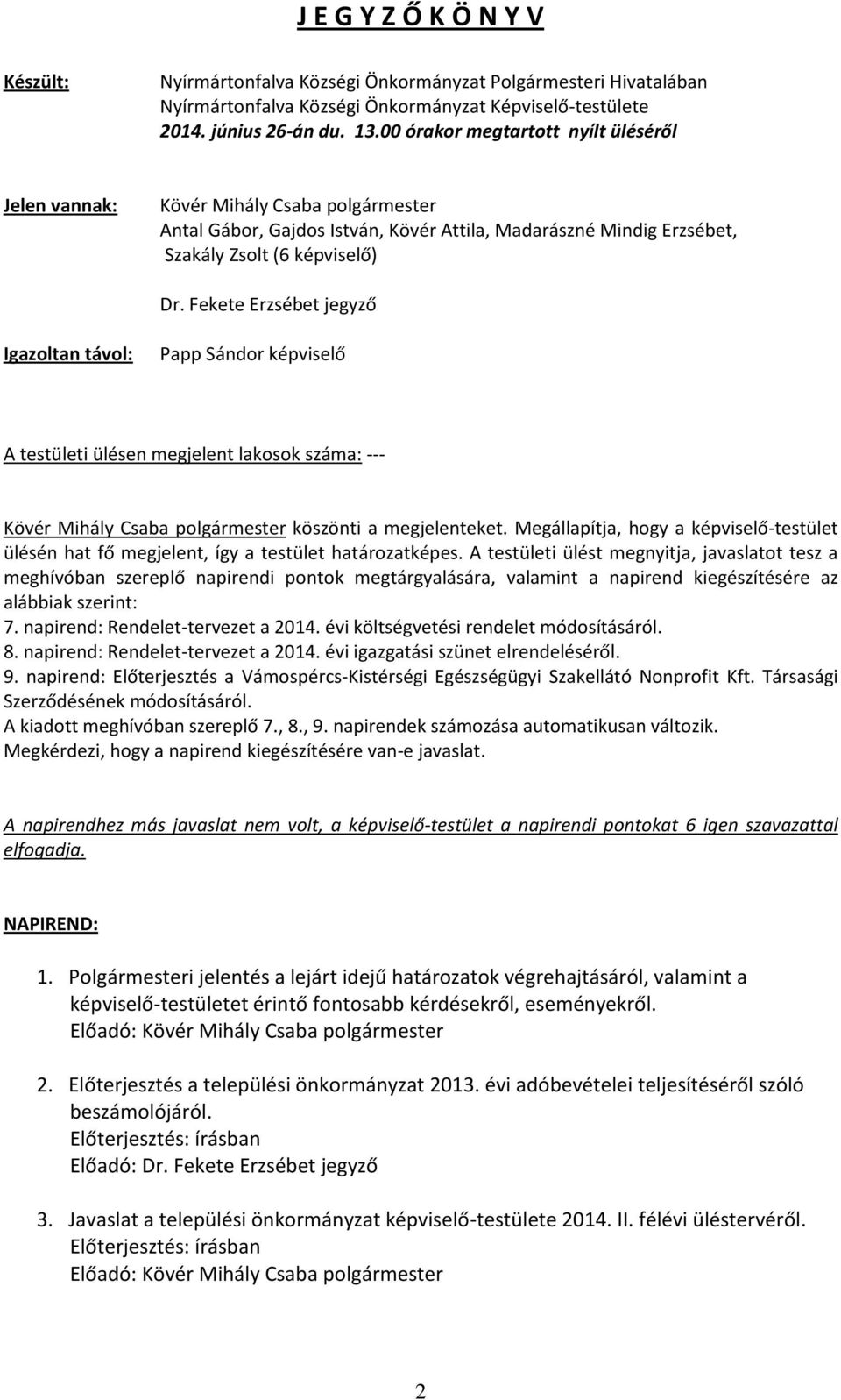 Fekete Erzsébet jegyző Igazoltan távol: Papp Sándor képviselő A testületi ülésen megjelent lakosok száma: --- Kövér Mihály Csaba polgármester köszönti a megjelenteket.