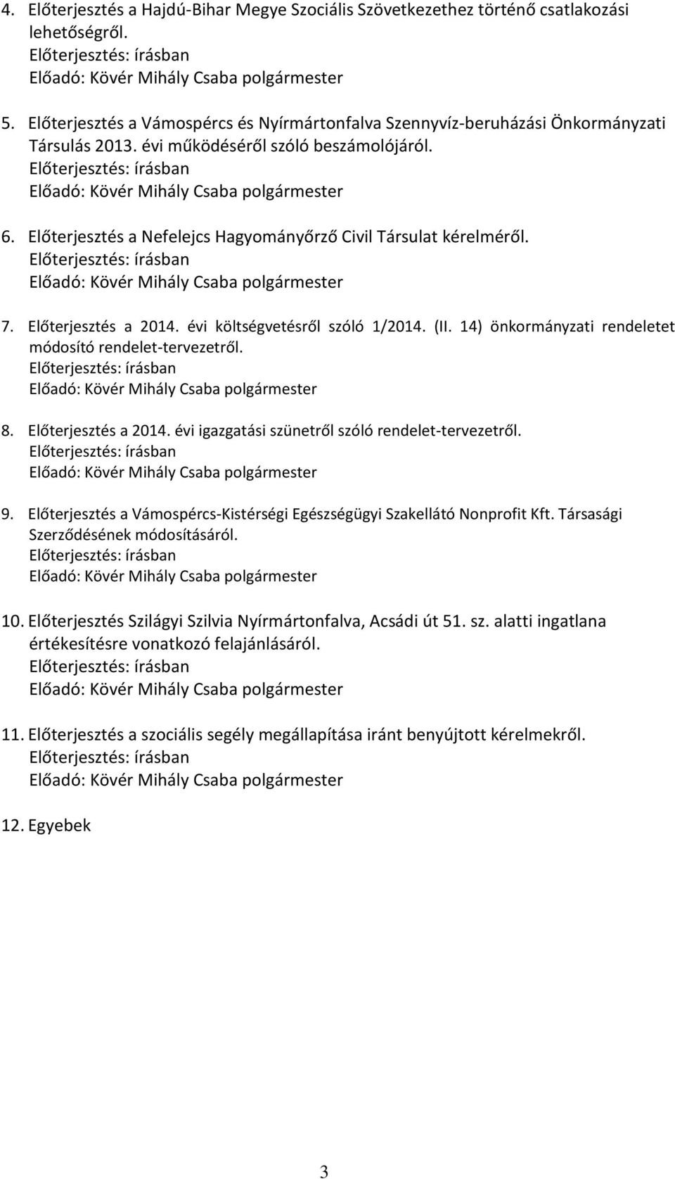 14) önkormányzati rendeletet módosító rendelet-tervezetről. 8. Előterjesztés a 2014. évi igazgatási szünetről szóló rendelet-tervezetről. 9.