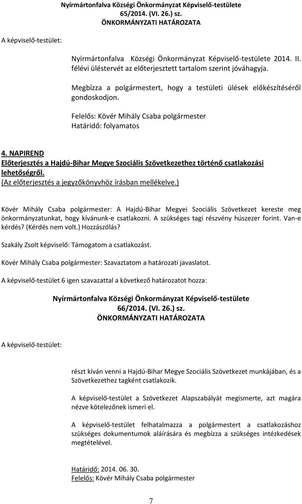 (Az előterjesztés a jegyzőkönyvhöz írásban mellékelve.) Kövér Mihály Csaba polgármester: A Hajdú-Bihar Megyei Szociális Szövetkezet kereste meg önkormányzatunkat, hogy kívánunk-e csatlakozni.