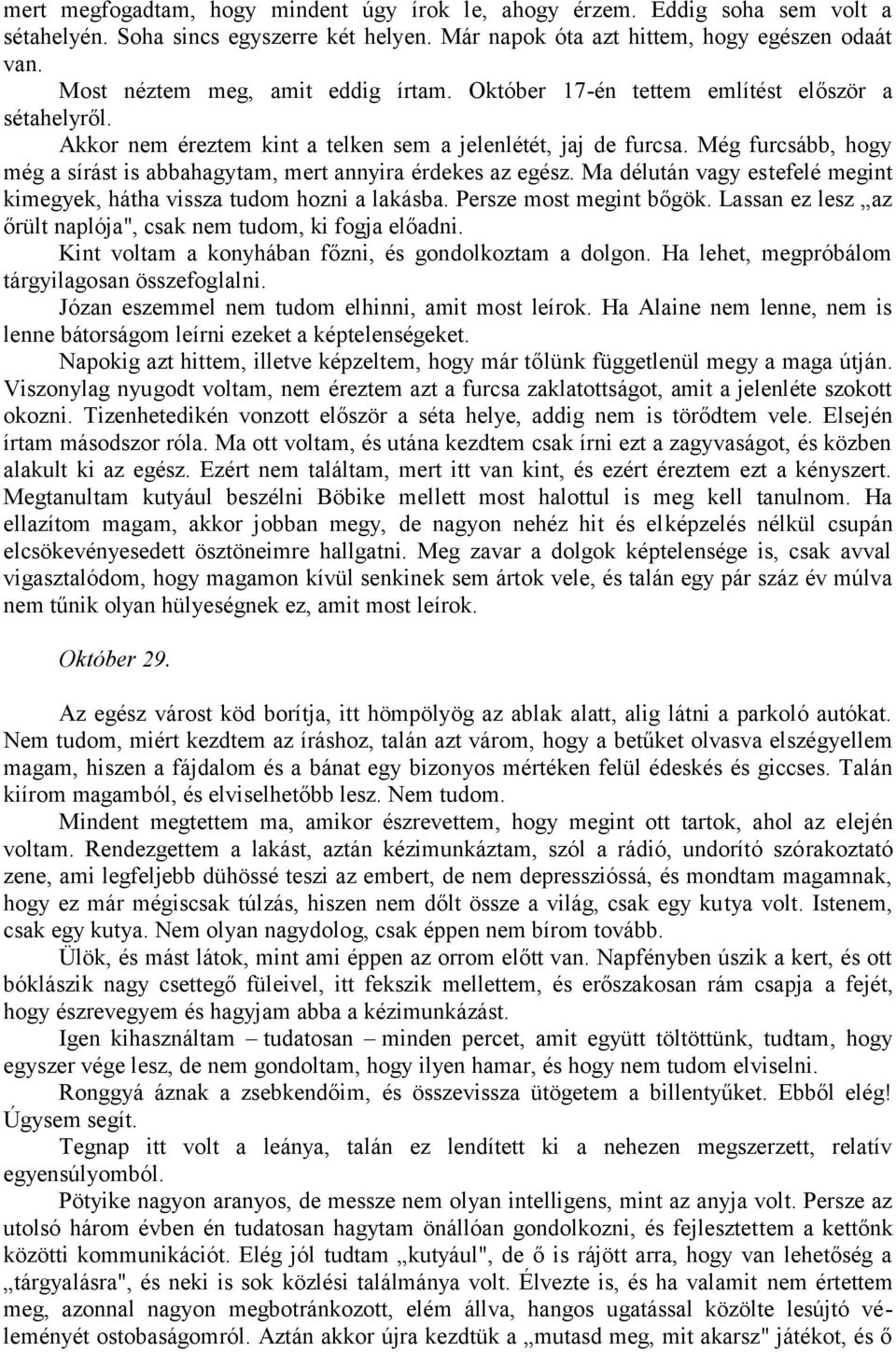 Még furcsább, hogy még a sírást is abbahagytam, mert annyira érdekes az egész. Ma délután vagy estefelé megint kimegyek, hátha vissza tudom hozni a lakásba. Persze most megint bőgök.