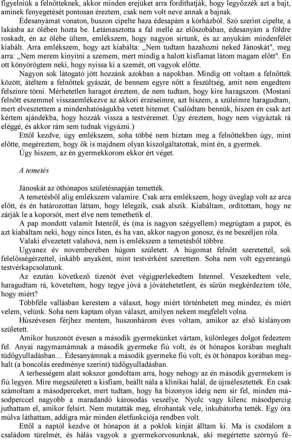 Letámasztotta a fal mellé az előszobában, édesanyám a földre roskadt, én az ölébe ültem, emlékszem, hogy nagyon sírtunk, és az anyukám mindenfélét kiabált.