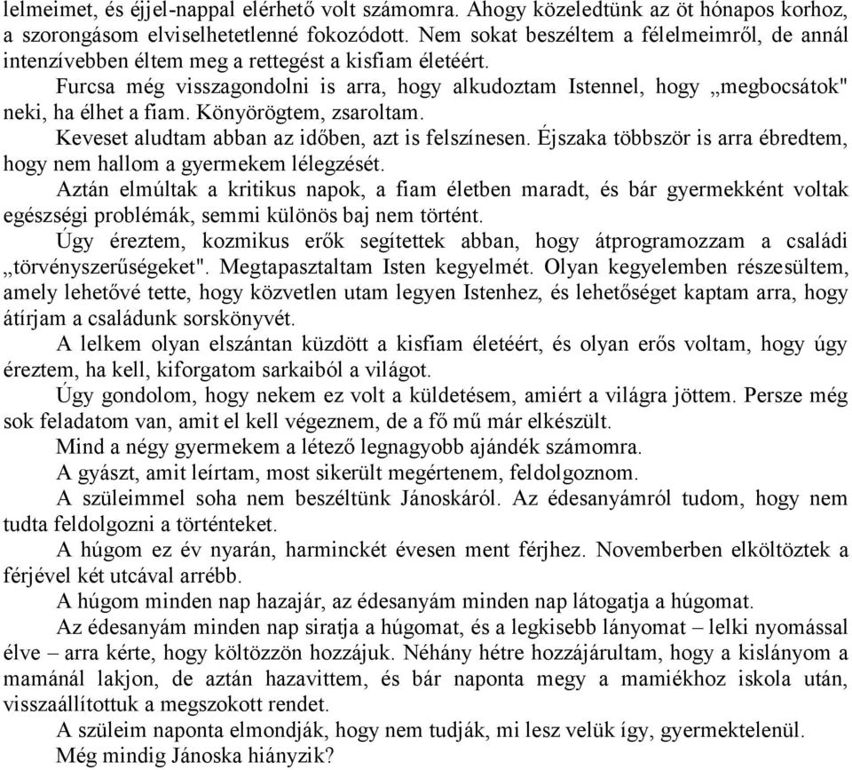 Furcsa még visszagondolni is arra, hogy alkudoztam Istennel, hogy megbocsátok" neki, ha élhet a fiam. Könyörögtem, zsaroltam. Keveset aludtam abban az időben, azt is felszínesen.