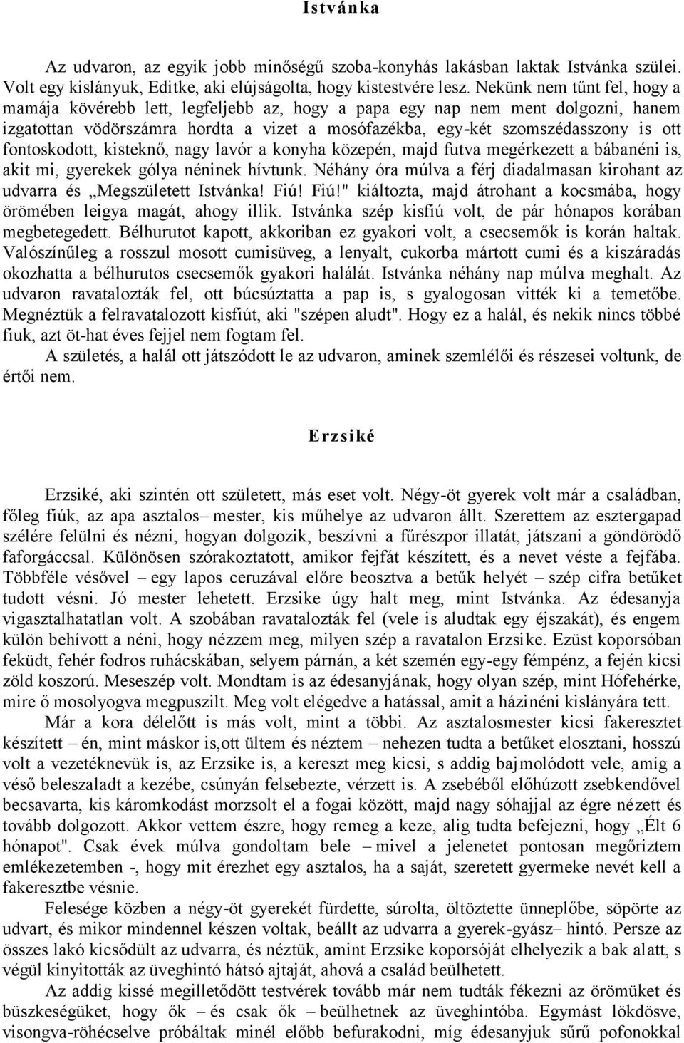 fontoskodott, kisteknő, nagy lavór a konyha közepén, majd futva megérkezett a bábanéni is, akit mi, gyerekek gólya néninek hívtunk.