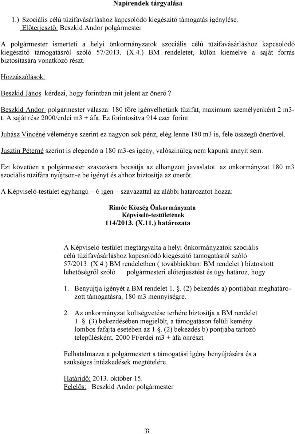 ) BM rendeletet, külön kiemelve a saját forrás biztosítására vonatkozó részt. Hozzászólások: Beszkid János kérdezi, hogy forintban mit jelent az önerő?