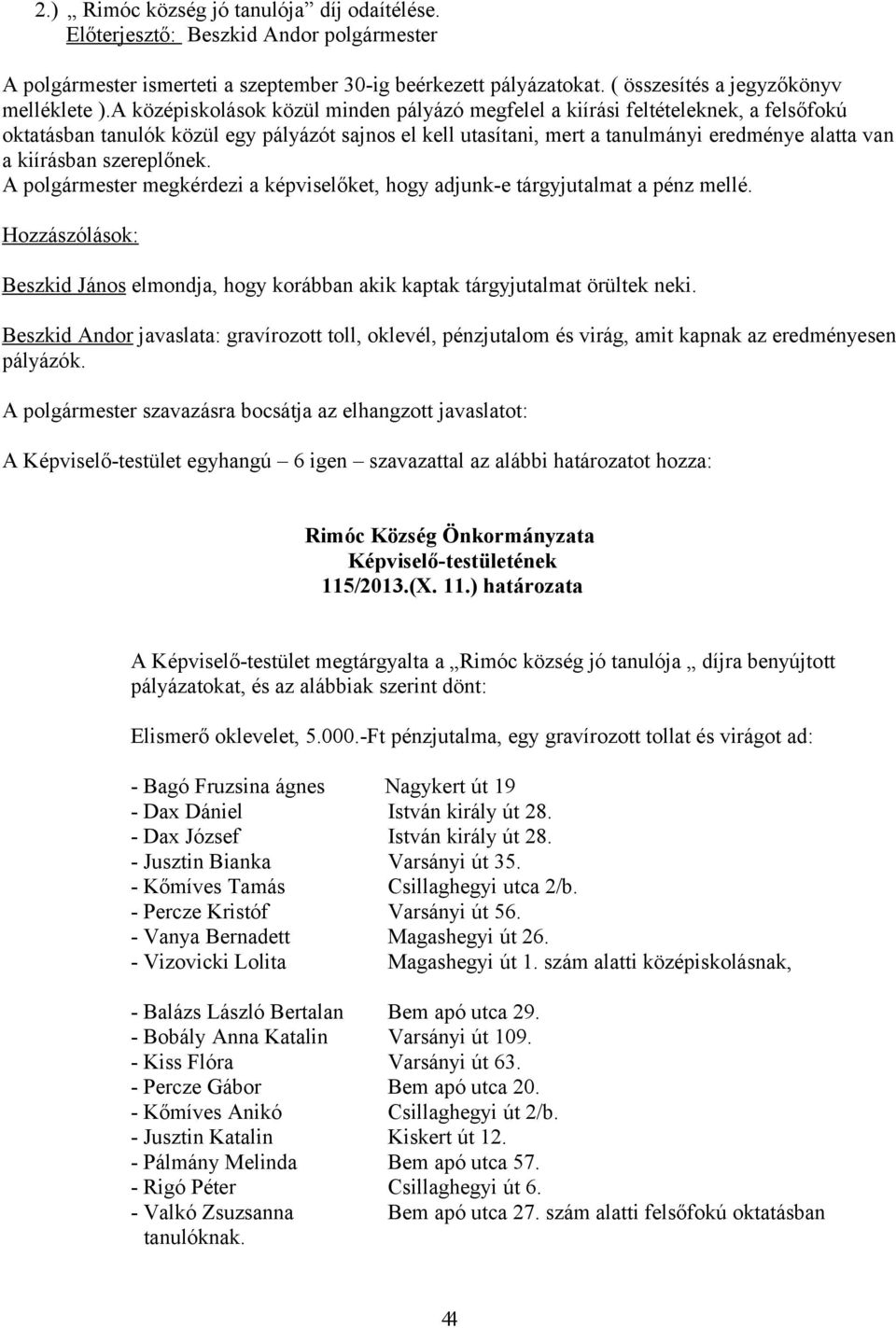 szereplőnek. A polgármester megkérdezi a képviselőket, hogy adjunk-e tárgyjutalmat a pénz mellé. Hozzászólások: Beszkid János elmondja, hogy korábban akik kaptak tárgyjutalmat örültek neki.