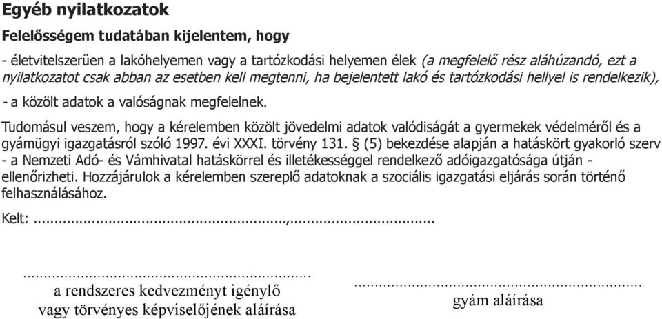 Tudomásul veszem, hogy a kérelemben közölt jövedelmi adatok valódiságát a gyermekek védelméről és a gyámügyi igazgatásról szóló 1997. évi XXXI. törvény 131.