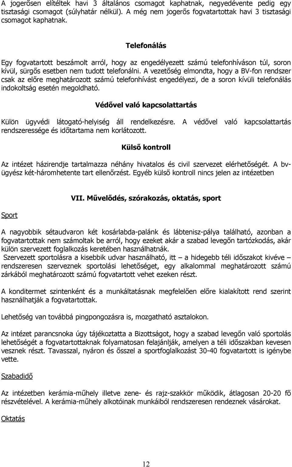 A vezetőség elmondta, hogy a BV-fon rendszer csak az előre meghatározott számú telefonhívást engedélyezi, de a soron kívüli telefonálás indokoltság esetén megoldható.