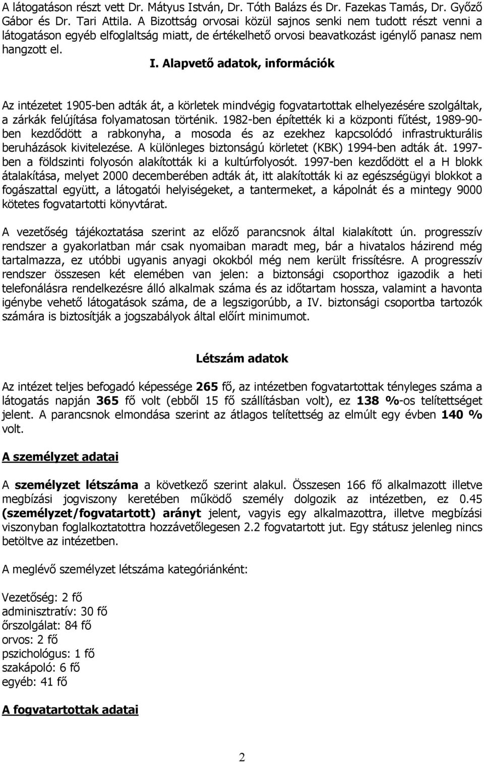 Alapvető adatok, információk Az intézetet 1905-ben adták át, a körletek mindvégig fogvatartottak elhelyezésére szolgáltak, a zárkák felújítása folyamatosan történik.