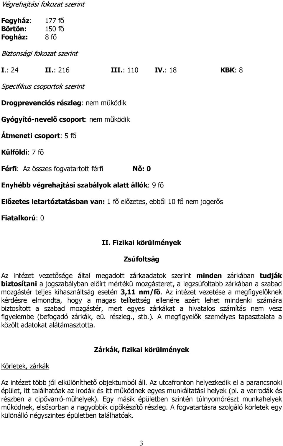 Enyhébb végrehajtási szabályok alatt állók: 9 fő Előzetes letartóztatásban van: 1 fő előzetes, ebből 10 fő nem jogerős Fiatalkorú: 0 II.