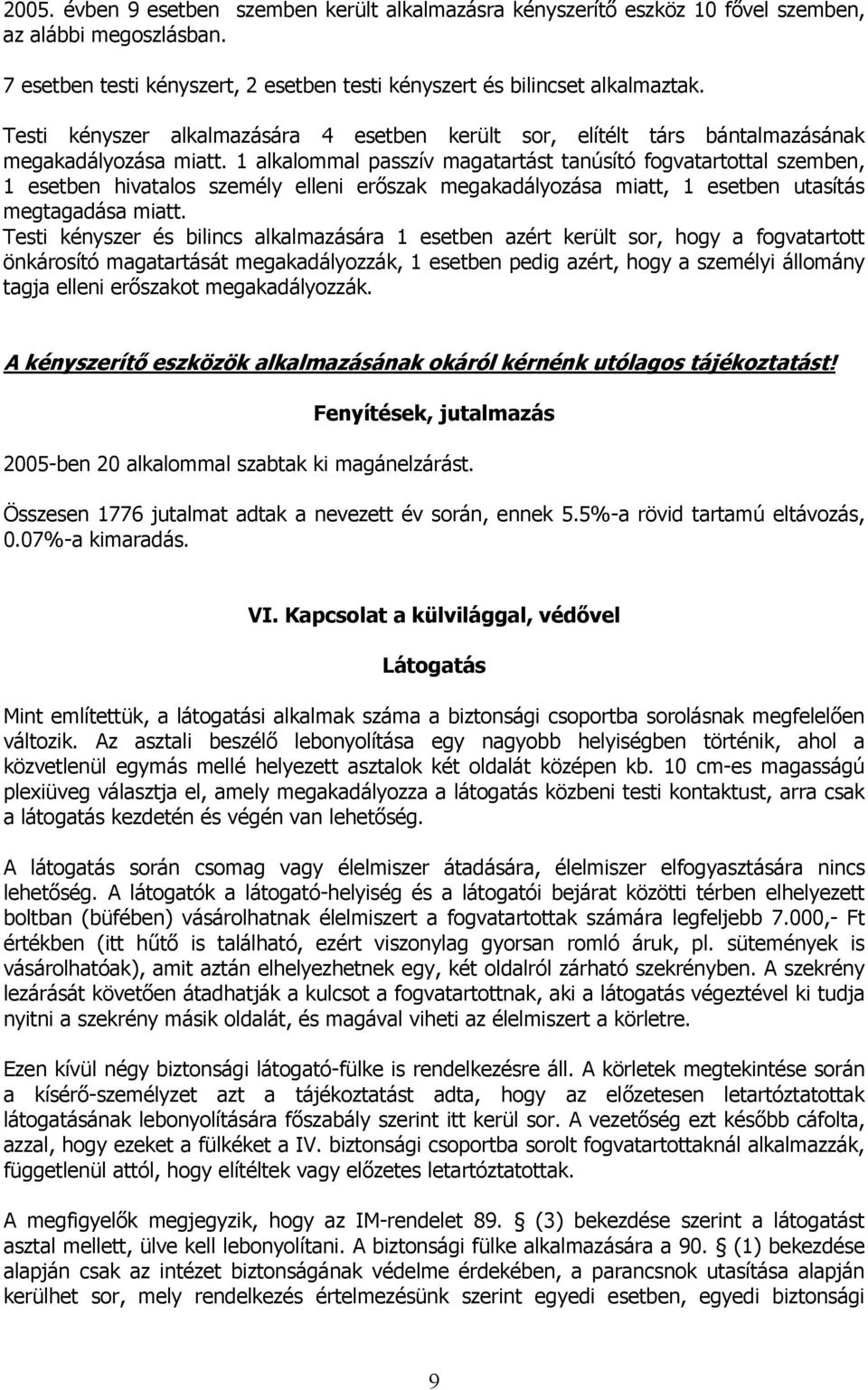 1 alkalommal passzív magatartást tanúsító fogvatartottal szemben, 1 esetben hivatalos személy elleni erőszak megakadályozása miatt, 1 esetben utasítás megtagadása miatt.