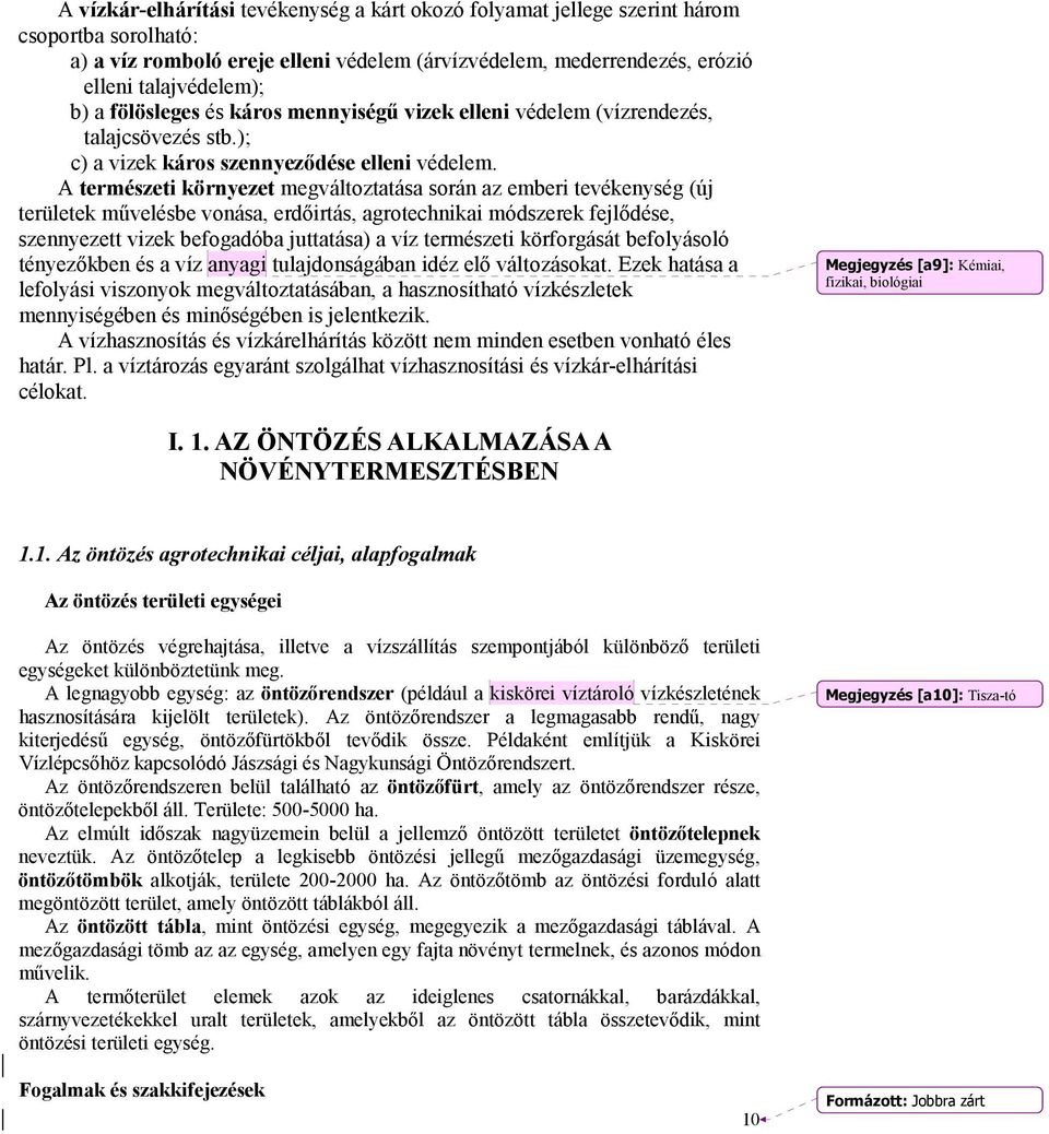 A természeti környezet megváltoztatása során az emberi tevékenység (új területek művelésbe vonása, erdőirtás, agrotechnikai módszerek fejlődése, szennyezett vizek befogadóba juttatása) a víz